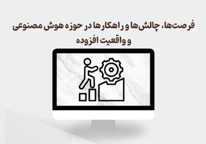 فرصت ها و چالش های هوش مصنوعی و واقعیت افزوده