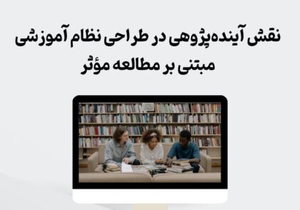 نقش آینده‌پژوهی در طراحی نظام آموزشی مبتنی بر مطالعه مؤثر